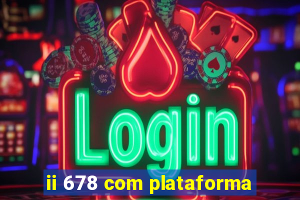 ii 678 com plataforma